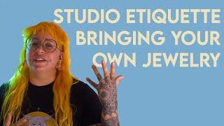 Studio Etiquette: Bringing Your Own Jewelry In