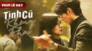 Phim Lẻ Hay - TÌNH CŨ KHÔNG PHAI | Người Yêu Cũ Quay Về Khi Đang Hẹn Hò Cùng Chị Sếp Tổng