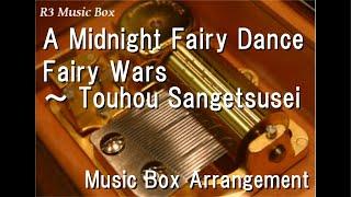 A Midnight Fairy Dance/Fairy Wars ～ Touhou Sangetsusei [Music Box]