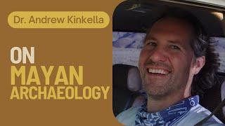 DR. ANDREW KINKELLA│On Mayan Archaeology