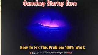 Gameloop Error [SOLVED!]: Oops An Error Occurred, Please Try Again Later! 100% Problem Solved 2024 .