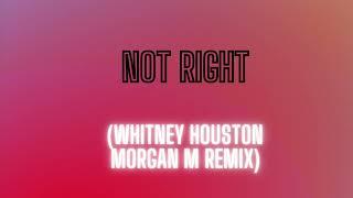 Not Right- Whitney Houston, Morgan M Remix