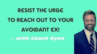 Resist the urge to reach out to your avoidant ex!