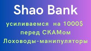 SHAO BANK - усиливаемся  на 1000$ перед СКАМом. Лоховоды манипуляторы