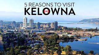 5 REASONS to visit KELOWNA, BC 