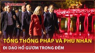 Nóng: Cận cảnh Tổng thống Pháp Macron và phu nhân đi dạo Hồ Gươm trong đêm