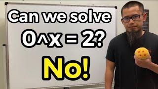 Can we solve 0^x=2? No!