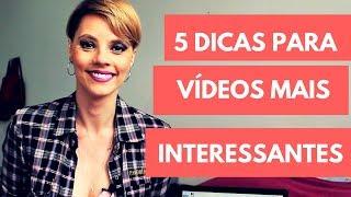 5 dicas para tornar seus vídeos mais INTERESSANTES