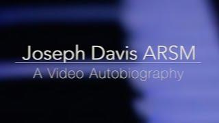 Joseph Davis (ARSM) - A Video Autobiography