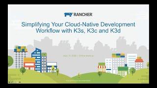Rancher Meetup - May 2020 - Simplifying Your Cloud-Native Development Workflow With K3s, K3c and K3d