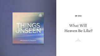 What Will Heaven Be Like?: Things Unseen with Sinclair B. Fergusonvv