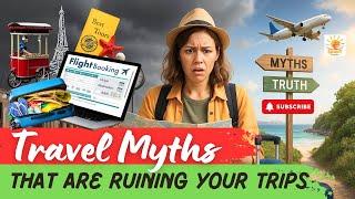 5 Travel Myths that are Ruining your Trips