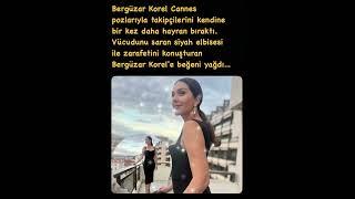 BERGÜZAR KOREL CANNES DE GÖZ KAMAŞTIRDI #bergüzarkorel #magazin