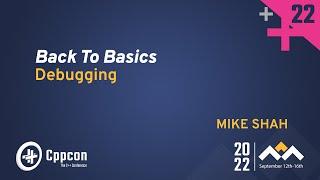 Back to Basics: Debugging in C++ - Mike Shah - CppCon 2022