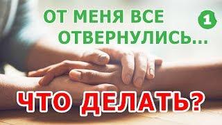 Что делать, когда все от тебя отвернулись? Всё, что происходит в нашей жизни - к лучшему!