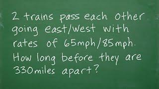 2 trains going E/W and 65mph/85mph pass each other, how long before they are 330mi apart?