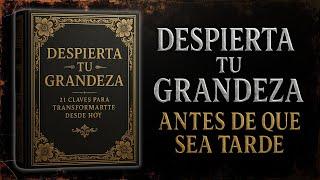  Despierta Tu Grandeza | 21 Claves para Transformar Tu Vida Desde Hoy