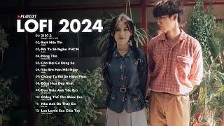 Nhạc Lofi 2024 - Những Bản Lofi Mix Chill Nhẹ Nhàng Cực Hay - Nhạc Trẻ Lofi Gây Nghiện Hot Nhất 2024