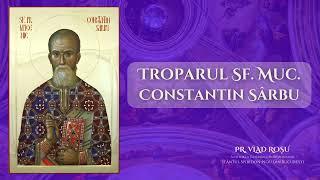 Troparul Sf. Muc. CONSTANTIN SÂRBU - Vlad Rosu