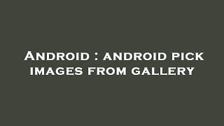 Android : android pick images from gallery