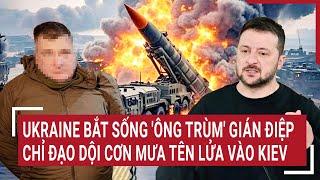 Thế giới hôm nay: Ukraine bắt sống 'ông trùm' gián điệp chỉ đạo dội cơn mưa tên lửa vào Kiev