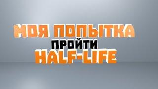 КАК Я ПЫТАЛСЯ ПРОХАДИТЬ HALF-LIFE