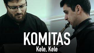 Komitas: Kele, Kele | Harutyun Harutyunyan and Armen-Levon Manaseryan