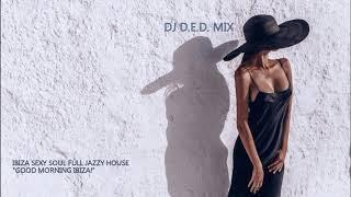 IBIZA SEXY SOUL FULL JAZZY HOUSE GOOD MORNING IBIZA  DJ D E D  MIX