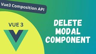 91. Design Delete modal Component using Bulma in Vue Composition API - Vue 3