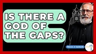Is There A God Of The Gaps? - Followers Of Christianity