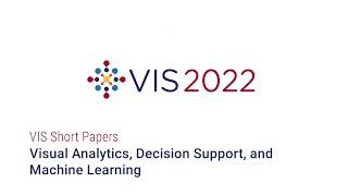 IEEE Vis 2022 - Visual Analytics, Decision Support, and Machine Learning