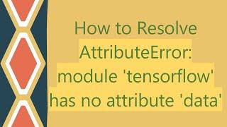 How to Resolve AttributeError: module 'tensorflow' has no attribute 'data'