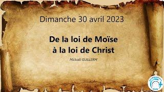 Dimanche 30.04.2023 De la loi de Moïse à la loi de Christ (Mickaël GUILLERM)