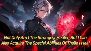 Not only am I the strongest healer, but I can also acquire the special abilities of those I heal.