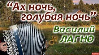 "АХ НОЧЬ, ГОЛУБАЯ НОЧЬ" исп. В.ЛАГНО  концертная версия   переложение для БАЯНА!