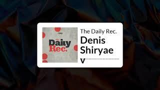 The Daily Rec | Denis Shiryaev