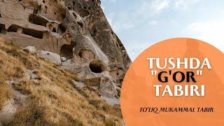 TUSHDA "G'OR" TABIRI | TOLIQ MUKAMMAL TABIR