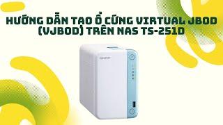 Hướng Dẫn tạo ổ cứng Virtual JBOD (VJBOD) trên nas TS-251D