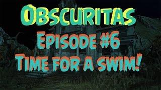 Obscuritas - Ep. #6 - Time for A Swim! (Gameplay/Walkthrough)