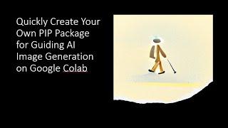 Quickly Create Your Own Pip Package for Guiding AI Image Generation on Google Colab