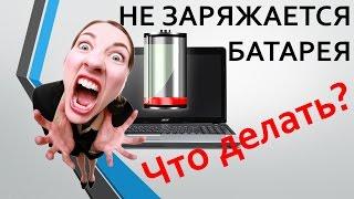 Не ЗАРЯЖАЕТСЯ БАТАРЕЯ на НОУТБУКЕ! Что делать?