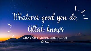 Whatever Good You Do, Allāh knows | Shaykh Fareed Abdullah رحمه الله