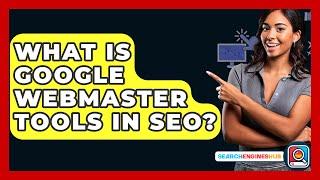 What Is Google Webmaster Tools In SEO? - SearchEnginesHub.com