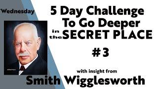 Smith Wigglesworth: Insight into Keys to Going Deeper in the Secret Place 5-Day Challenge #3