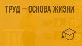 Труд – основа жизни. Видеоурок по обществознанию 5 класс