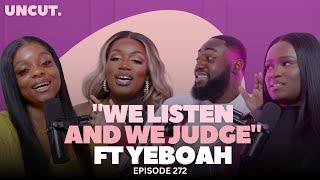 We Listen & We Judge ft Yeboah | EP.272 | The Uncut Podcast