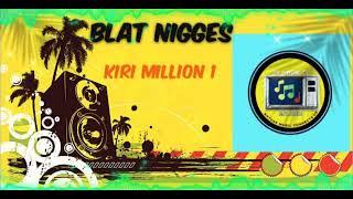 Blat Nigges - Kiri Million  ( New Hit Song )