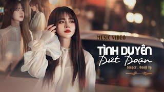 TÌNH DUYÊN ĐỨT ĐOẠN | Oanh Tạ X Thiên Tú | Vesion Nữ |  Music Video