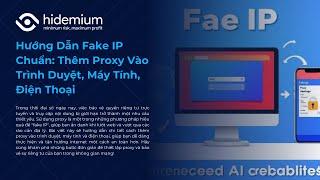 Hướng Dẫn Fake IP Chuẩn: Thêm Proxy Vào Trình Duyệt, Máy Tính, Điện Thoại | Hidemium #fake #ips