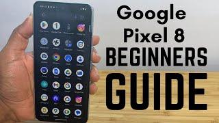 Google Pixel 8 - Complete Beginners Guide